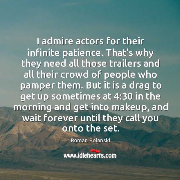 I admire actors for their infinite patience. That’s why they need all Image