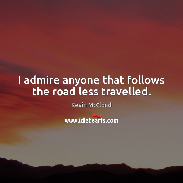 I admire anyone that follows the road less travelled. Kevin McCloud Picture Quote