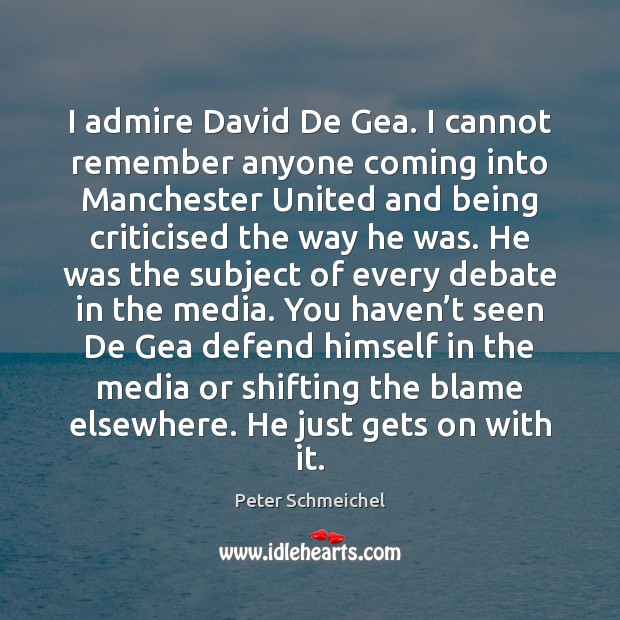 I admire David De Gea. I cannot remember anyone coming into Manchester Image