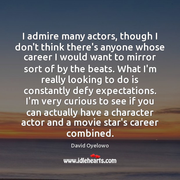 I admire many actors, though I don’t think there’s anyone whose career David Oyelowo Picture Quote