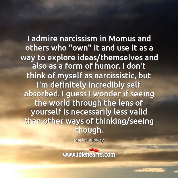 I admire narcissism in Momus and others who “own” it and use Marie Calloway Picture Quote