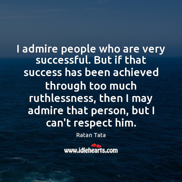 I admire people who are very successful. But if that success has Ratan Tata Picture Quote