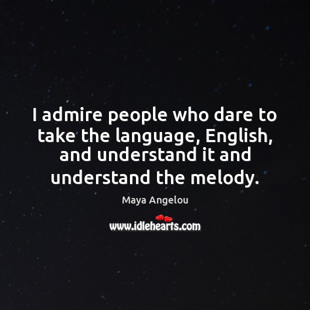I admire people who dare to take the language, English, and understand Maya Angelou Picture Quote