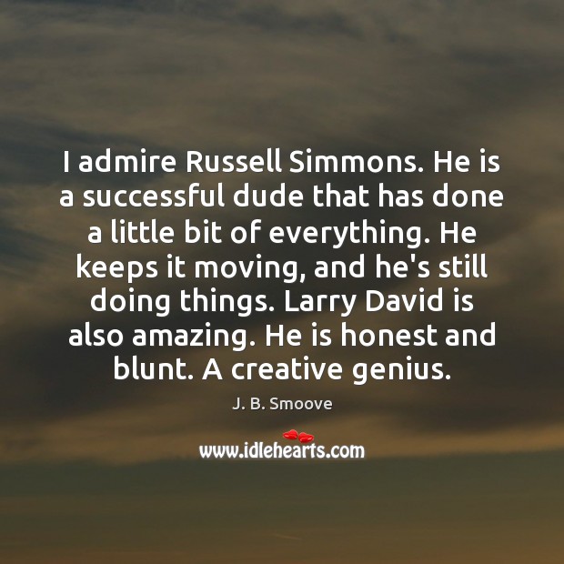 I admire Russell Simmons. He is a successful dude that has done J. B. Smoove Picture Quote