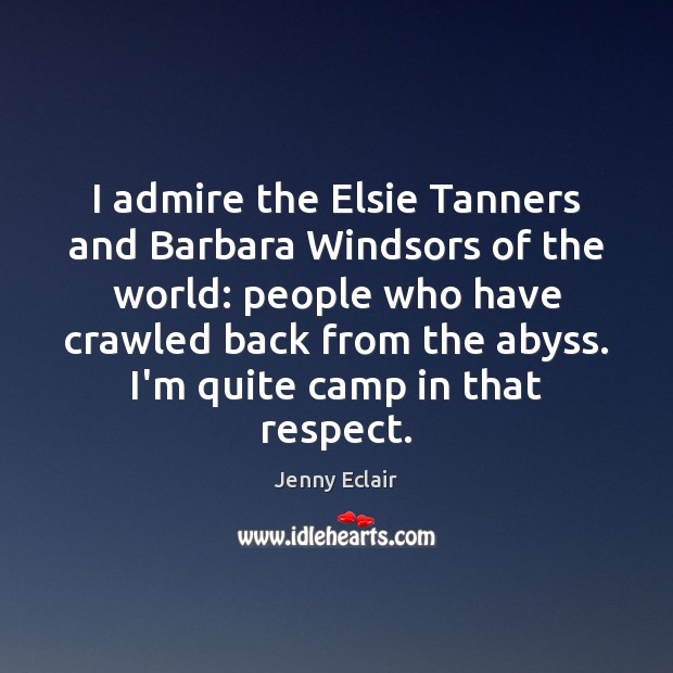 I admire the Elsie Tanners and Barbara Windsors of the world: people Jenny Eclair Picture Quote