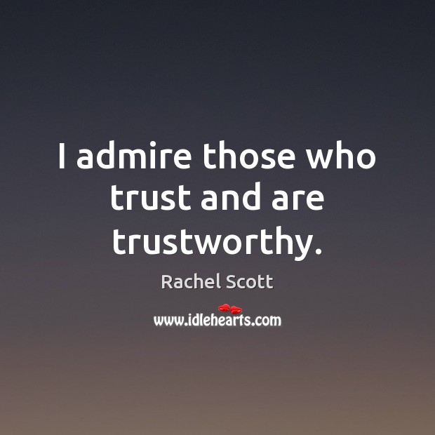 I admire those who trust and are trustworthy. Rachel Scott Picture Quote