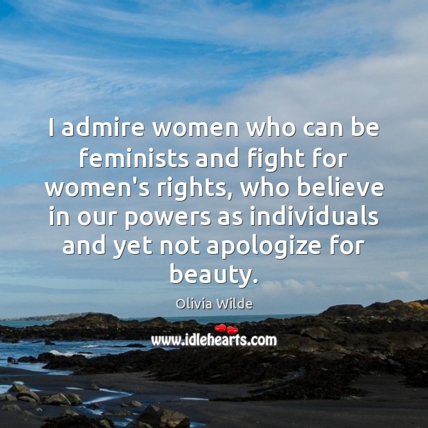 I admire women who can be feminists and fight for women’s rights, Olivia Wilde Picture Quote