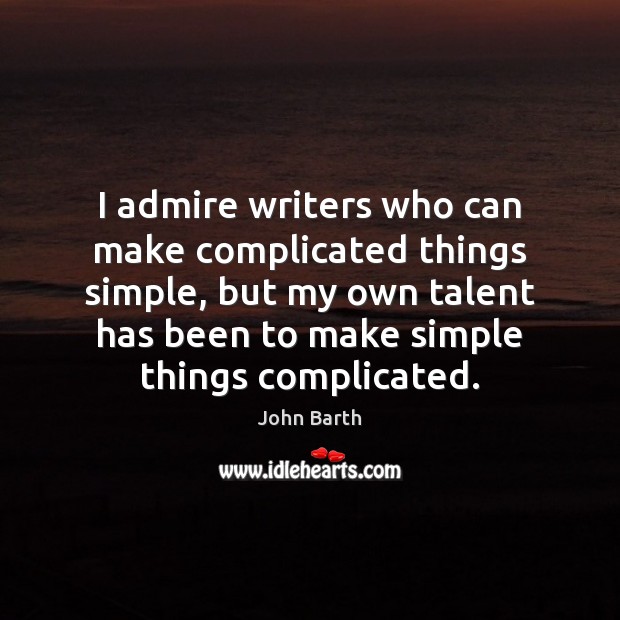 I admire writers who can make complicated things simple, but my own Image