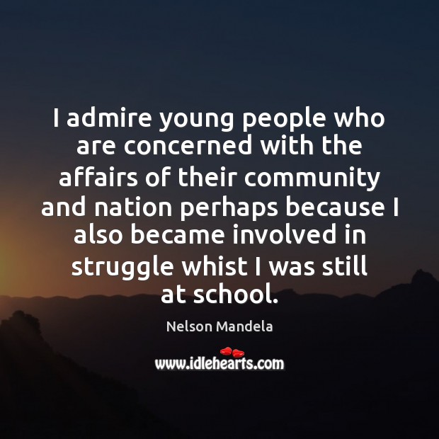 I admire young people who are concerned with the affairs of their Nelson Mandela Picture Quote