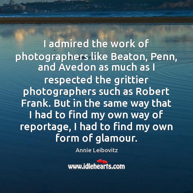 I admired the work of photographers like Beaton, Penn, and Avedon as Annie Leibovitz Picture Quote