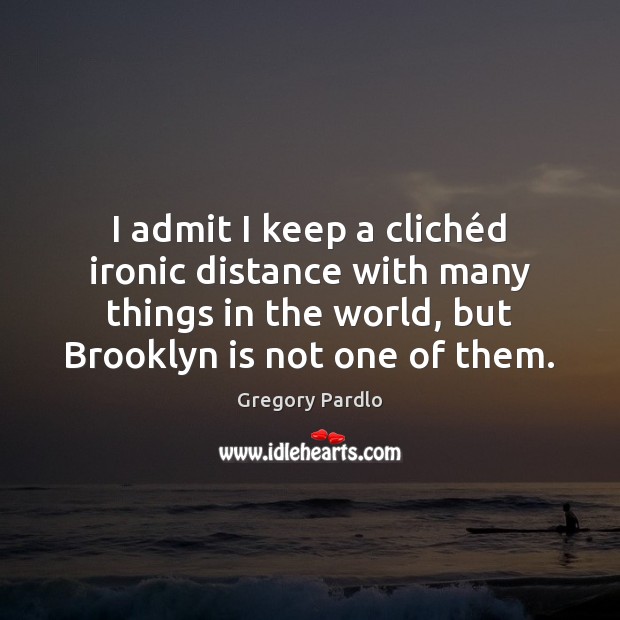 I admit I keep a clichéd ironic distance with many things Gregory Pardlo Picture Quote