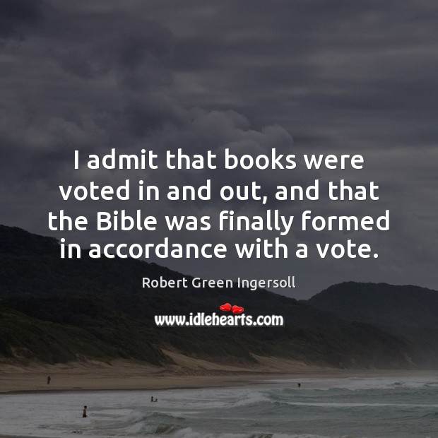 I admit that books were voted in and out, and that the Robert Green Ingersoll Picture Quote