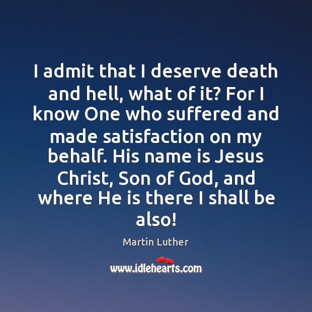 I admit that I deserve death and hell, what of it? For Martin Luther Picture Quote