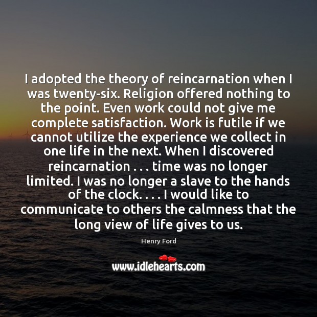 I adopted the theory of reincarnation when I was twenty-six. Religion offered Work Quotes Image