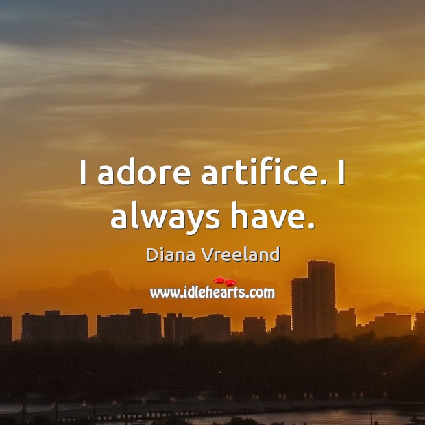 I adore artifice. I always have. Diana Vreeland Picture Quote