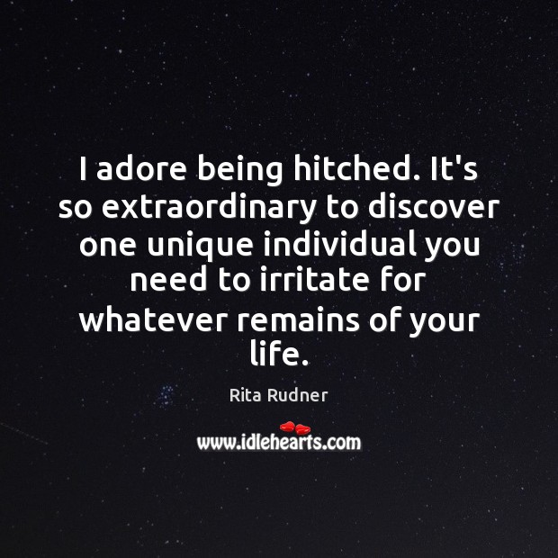 I adore being hitched. It’s so extraordinary to discover one unique individual Rita Rudner Picture Quote