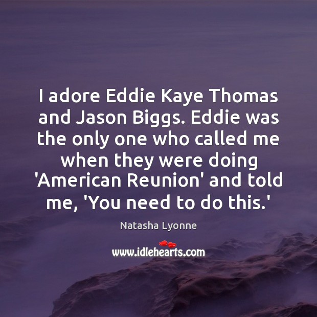 I adore Eddie Kaye Thomas and Jason Biggs. Eddie was the only Natasha Lyonne Picture Quote