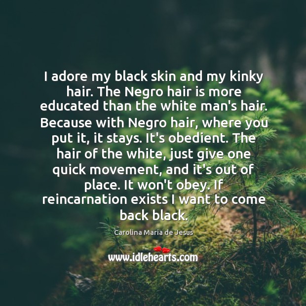 I adore my black skin and my kinky hair. The Negro hair Carolina Maria de Jesus Picture Quote