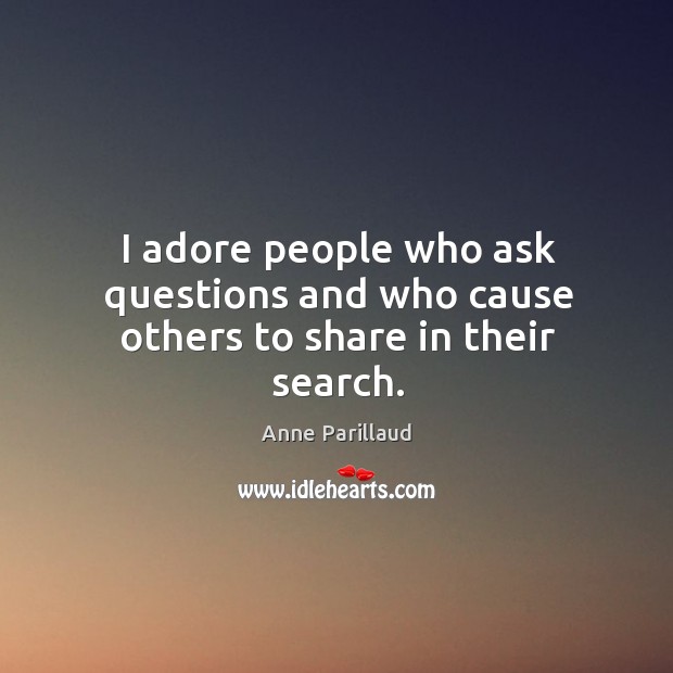 I adore people who ask questions and who cause others to share in their search. Image