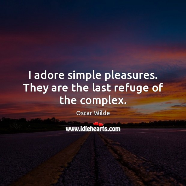 I adore simple pleasures. They are the last refuge of the complex. Oscar Wilde Picture Quote