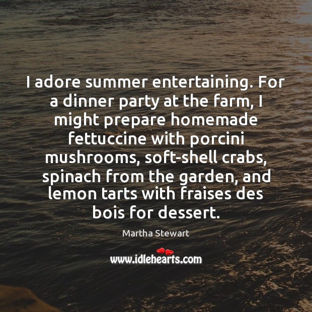 I adore summer entertaining. For a dinner party at the farm, I Martha Stewart Picture Quote