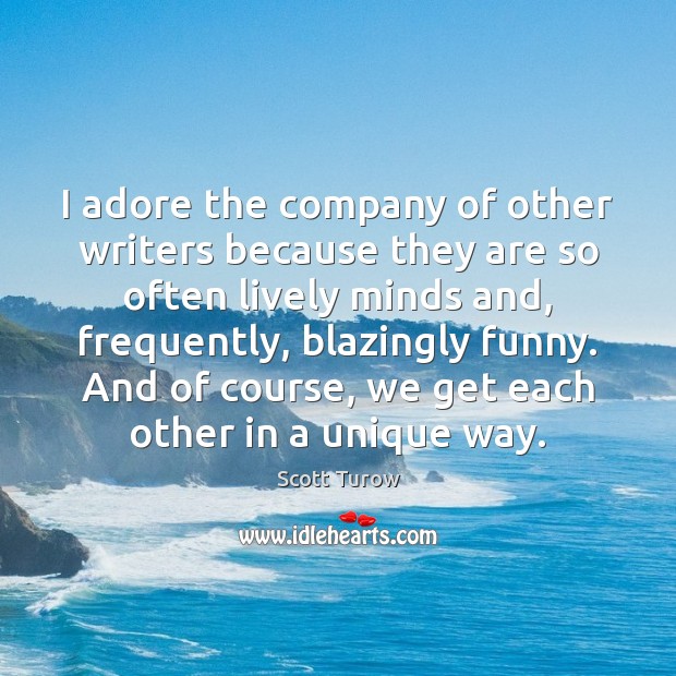 I adore the company of other writers because they are so often Scott Turow Picture Quote