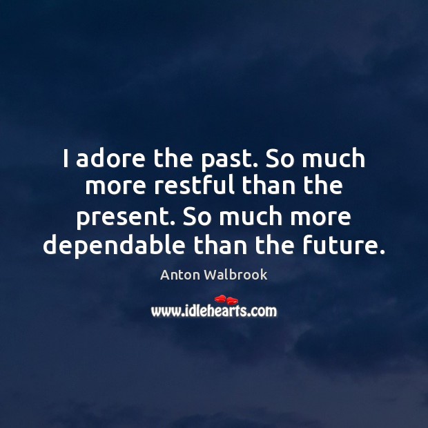 I adore the past. So much more restful than the present. So Image