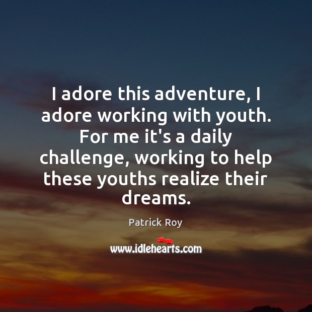 I adore this adventure, I adore working with youth. For me it’s Image