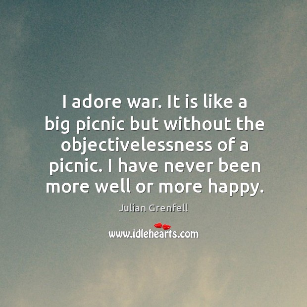 I adore war. It is like a big picnic but without the Julian Grenfell Picture Quote