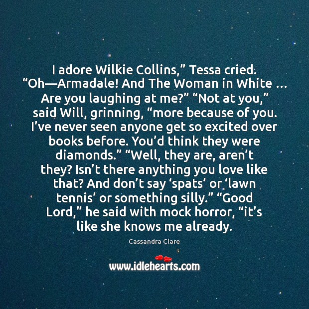 I adore Wilkie Collins,” Tessa cried. “Oh—Armadale! And The Woman in Image