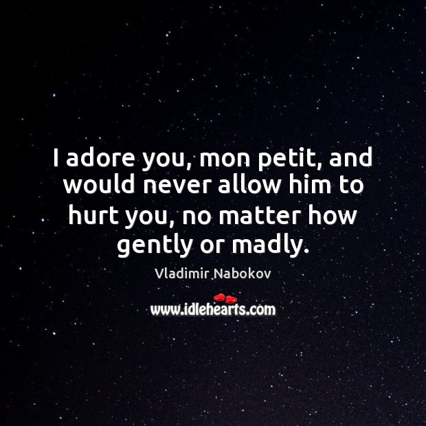 I adore you, mon petit, and would never allow him to hurt Vladimir Nabokov Picture Quote