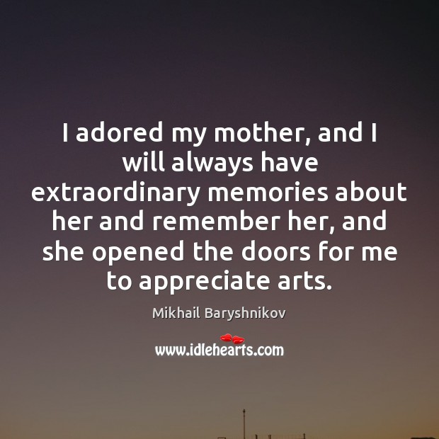 I adored my mother, and I will always have extraordinary memories about Mikhail Baryshnikov Picture Quote