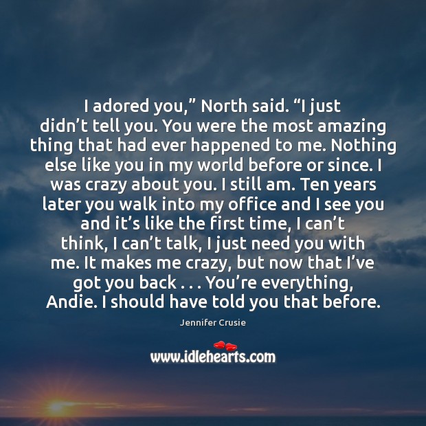I adored you,” North said. “I just didn’t tell you. You Jennifer Crusie Picture Quote