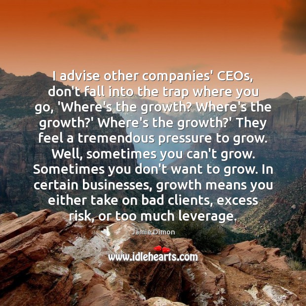 I advise other companies’ CEOs, don’t fall into the trap where you Image