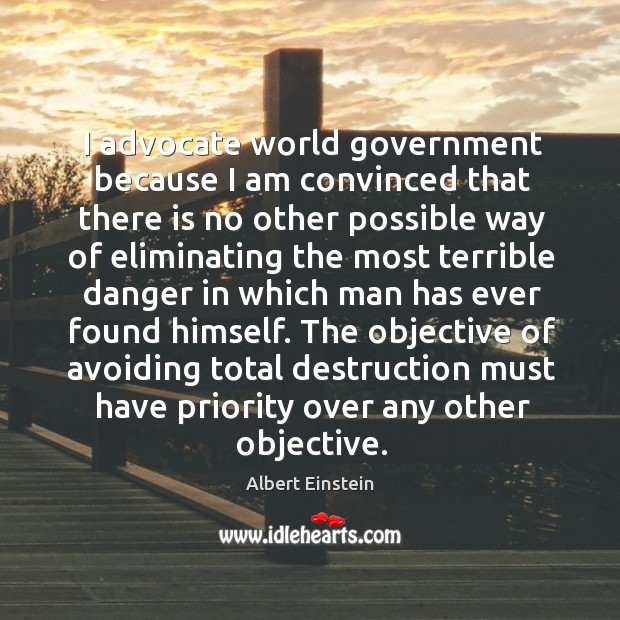 I advocate world government because I am convinced that there is no Image