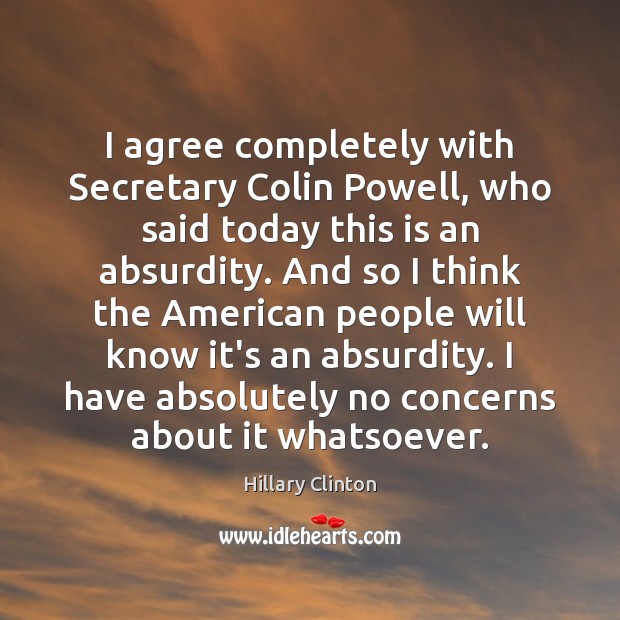 I agree completely with Secretary Colin Powell, who said today this is Hillary Clinton Picture Quote