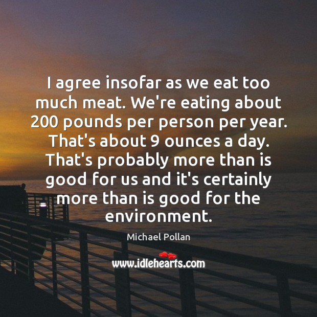 I agree insofar as we eat too much meat. We’re eating about 200 Image