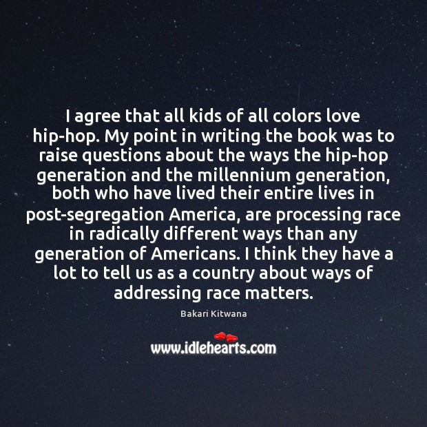 I agree that all kids of all colors love hip-hop. My point Agree Quotes Image
