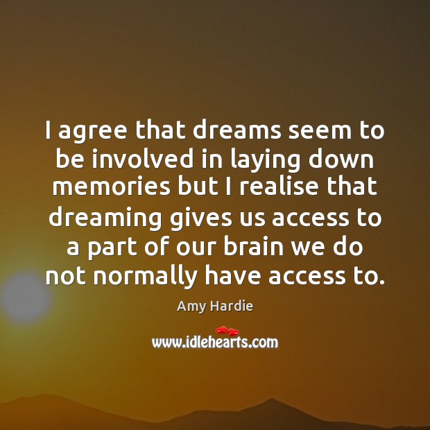 I agree that dreams seem to be involved in laying down memories Agree Quotes Image