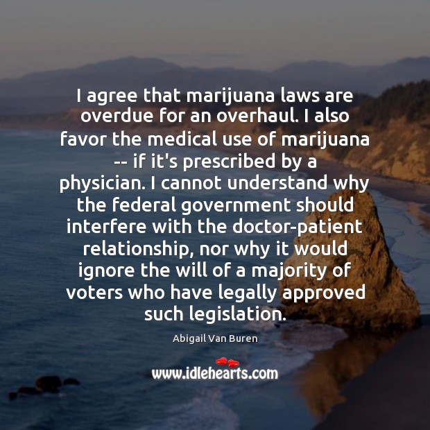 I agree that marijuana laws are overdue for an overhaul. I also Abigail Van Buren Picture Quote