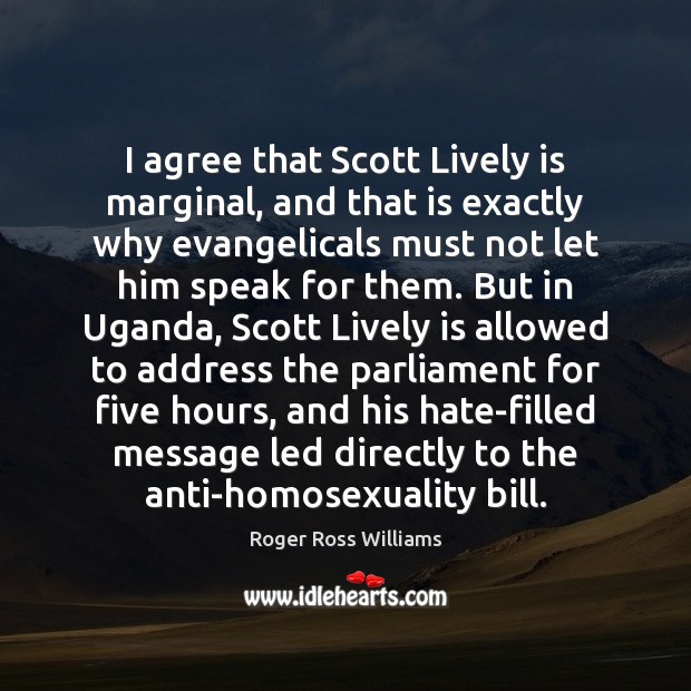 I agree that Scott Lively is marginal, and that is exactly why Roger Ross Williams Picture Quote