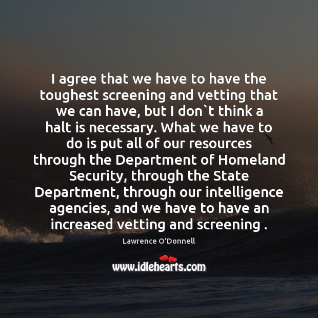 I agree that we have to have the toughest screening and vetting Agree Quotes Image