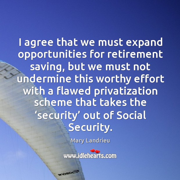 I agree that we must expand opportunities for retirement saving, but we must not undermine Mary Landrieu Picture Quote