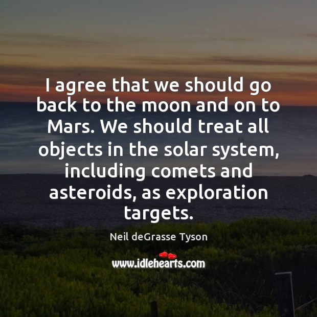 I agree that we should go back to the moon and on Neil deGrasse Tyson Picture Quote