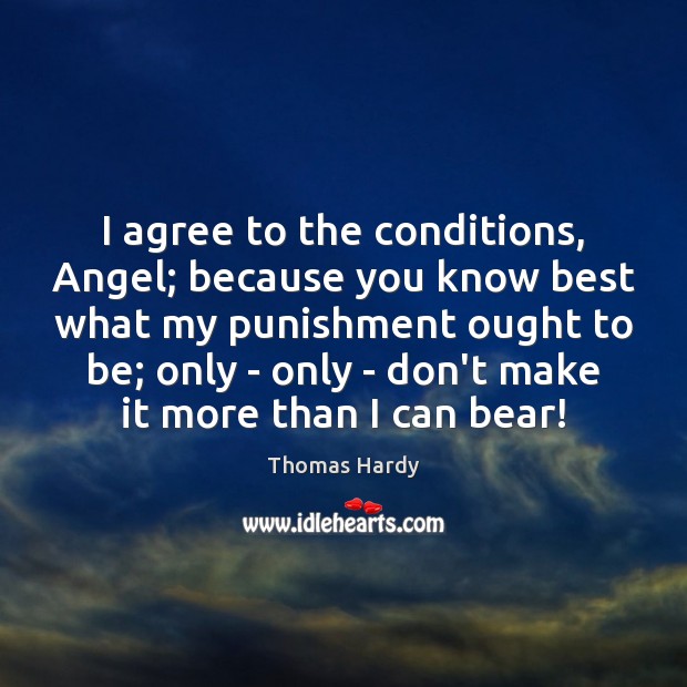 I agree to the conditions, Angel; because you know best what my Thomas Hardy Picture Quote