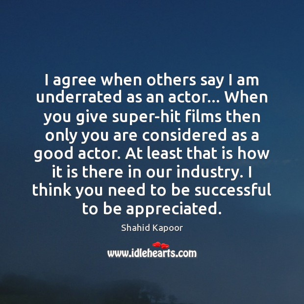 I agree when others say I am underrated as an actor… When Shahid Kapoor Picture Quote