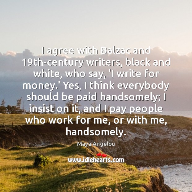 I agree with Balzac and 19th-century writers, black and white, who say, Agree Quotes Image