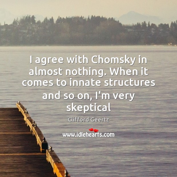 I agree with Chomsky in almost nothing. When it comes to innate Agree Quotes Image