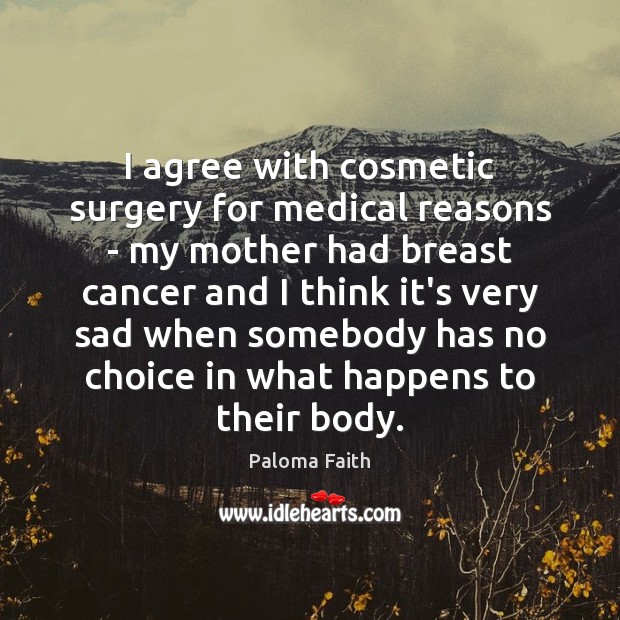 I agree with cosmetic surgery for medical reasons – my mother had Paloma Faith Picture Quote