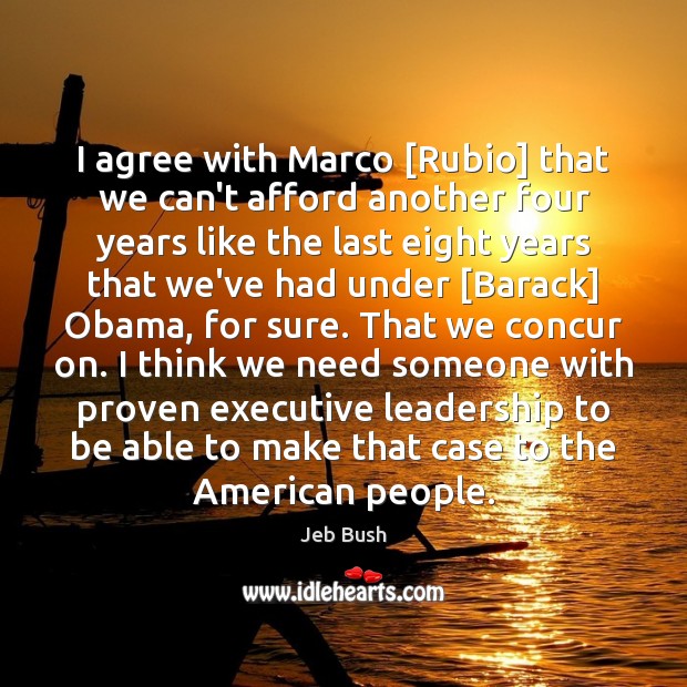I agree with Marco [Rubio] that we can’t afford another four years Agree Quotes Image